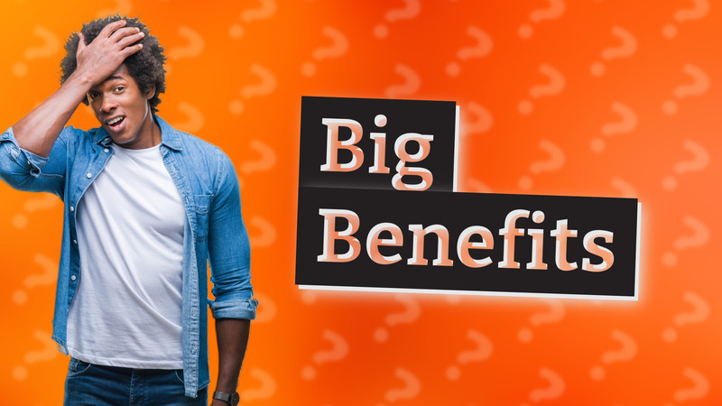 Big Benefits