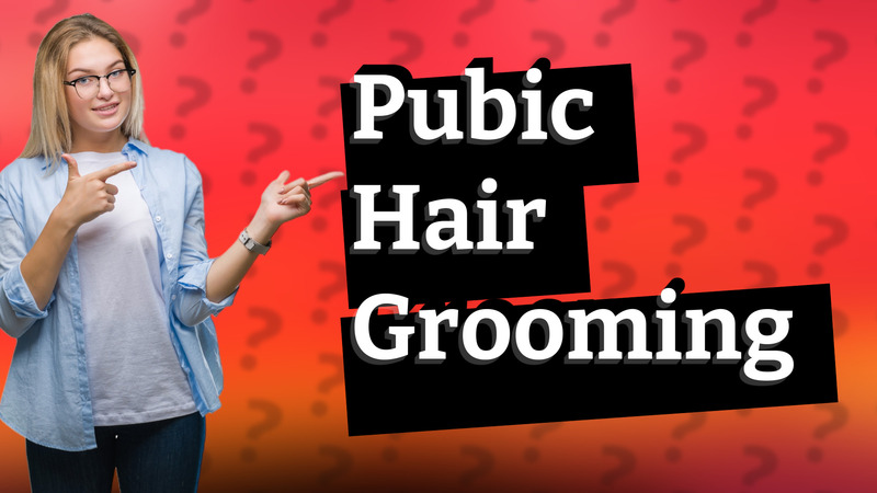 Pubic Hair Grooming