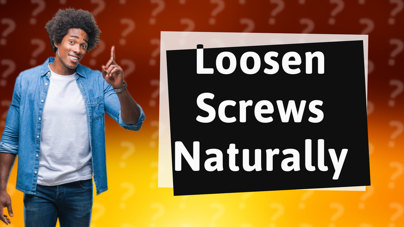 Loosen Screws Naturally