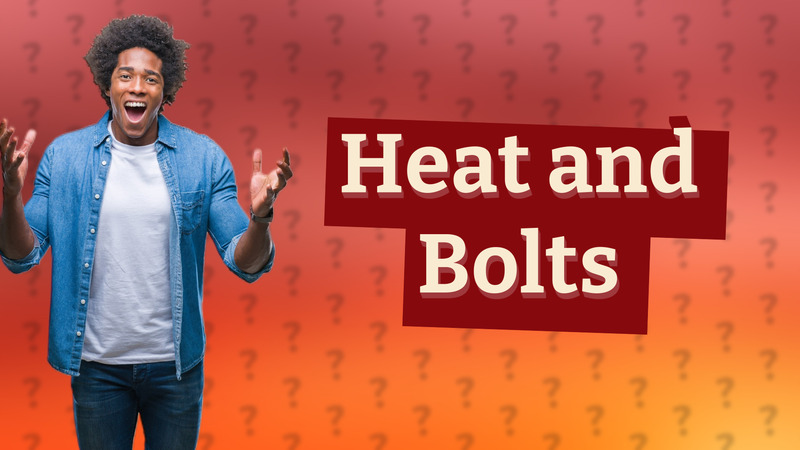 Heat and Bolts