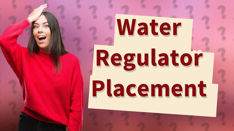 Water Regulator Placement
