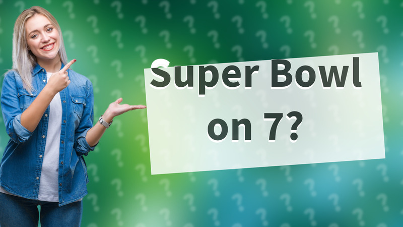 Super Bowl on 7?
