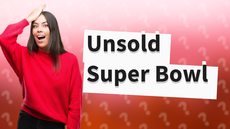 Unsold Super Bowl