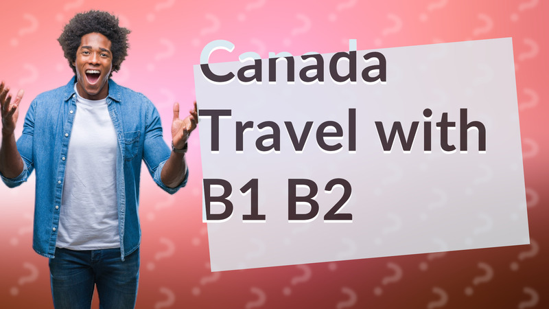 Canada Travel with B1 B2