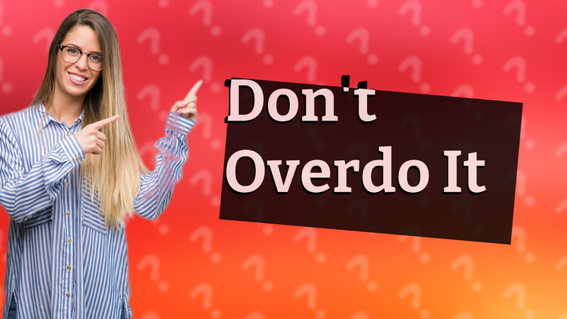 Don't Overdo It