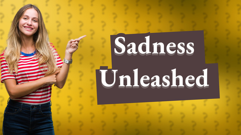 Sadness Unleashed