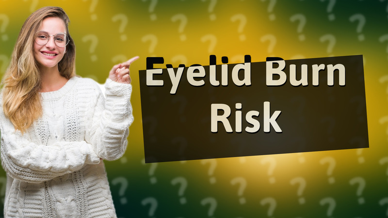 Eyelid Burn Risk