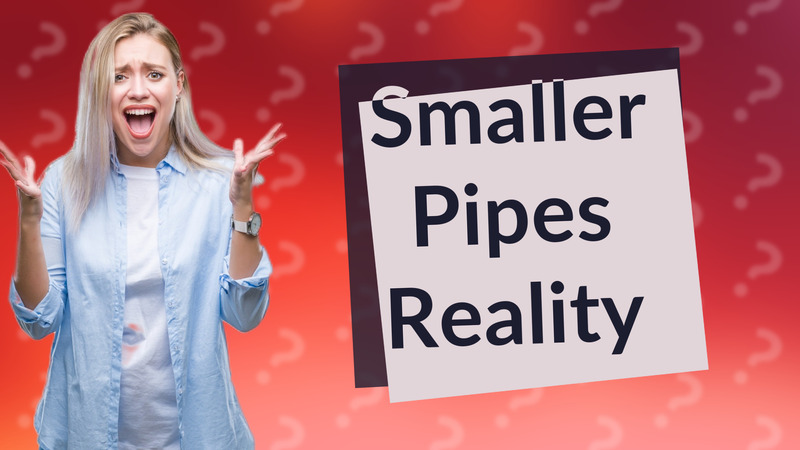 Smaller Pipes Reality