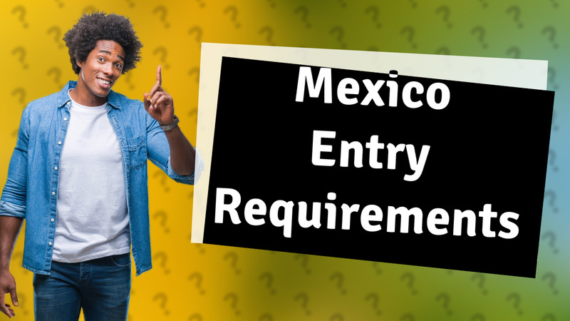 Mexico Entry Requirements