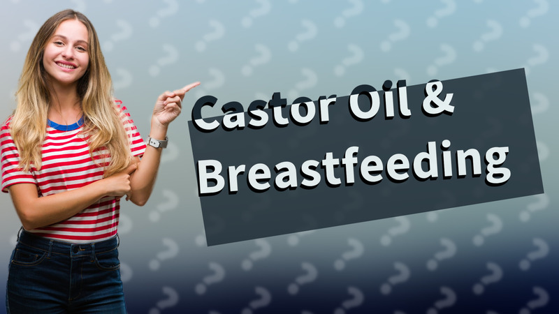 Castor Oil & Breastfeeding