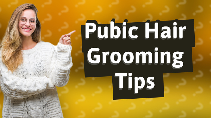 Pubic Hair Grooming Tips