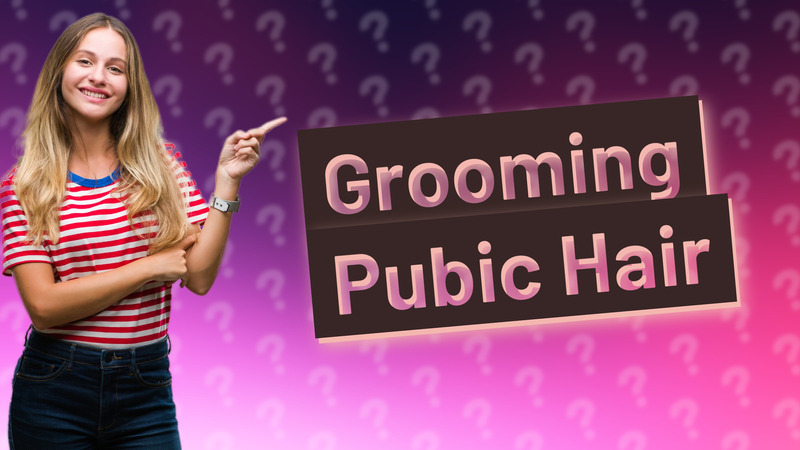 Grooming Pubic Hair