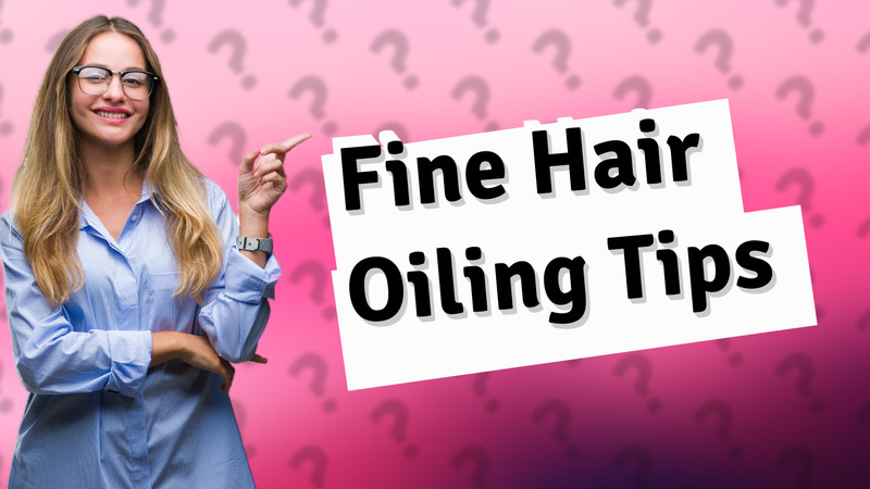 Fine Hair Oiling Tips