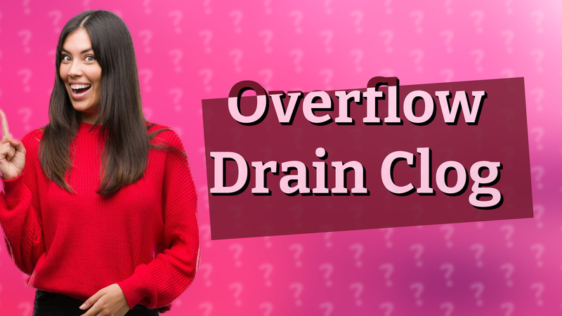 Overflow Drain Clog