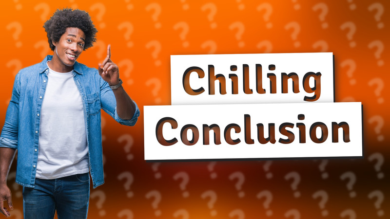 Chilling Conclusion