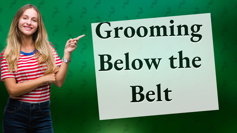 Grooming Below the Belt
