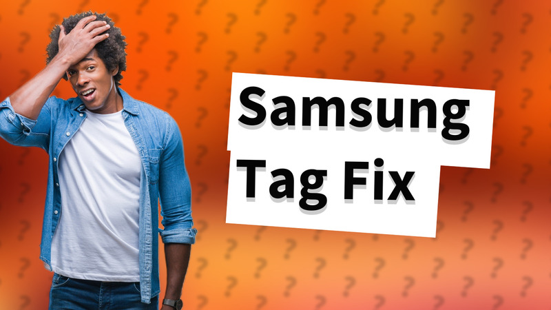 Samsung Tag Fix
