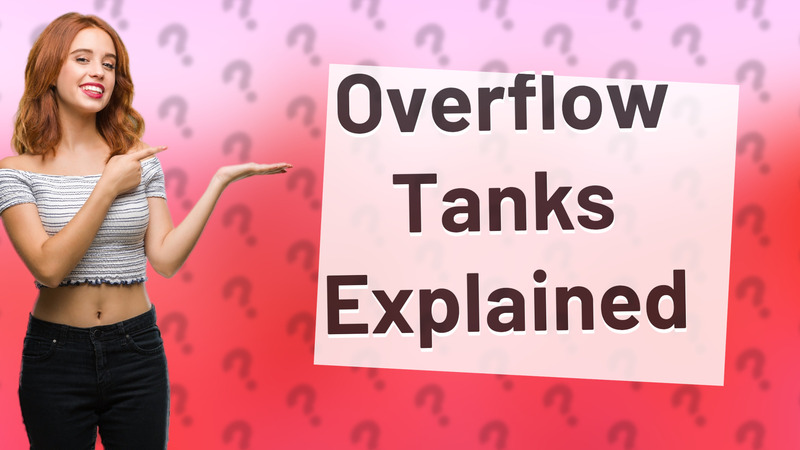 Overflow Tanks Explained
