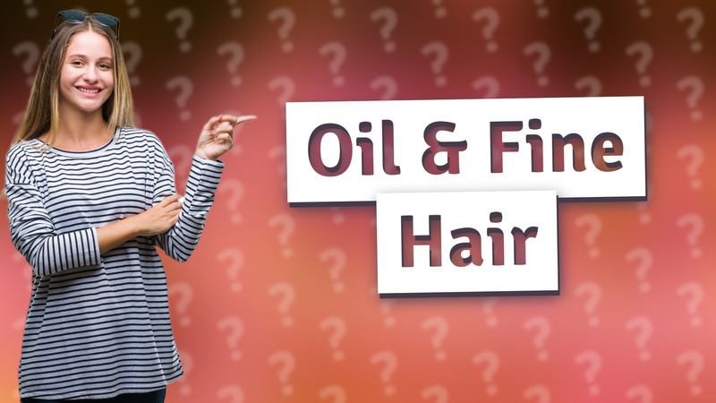 Oil & Fine Hair