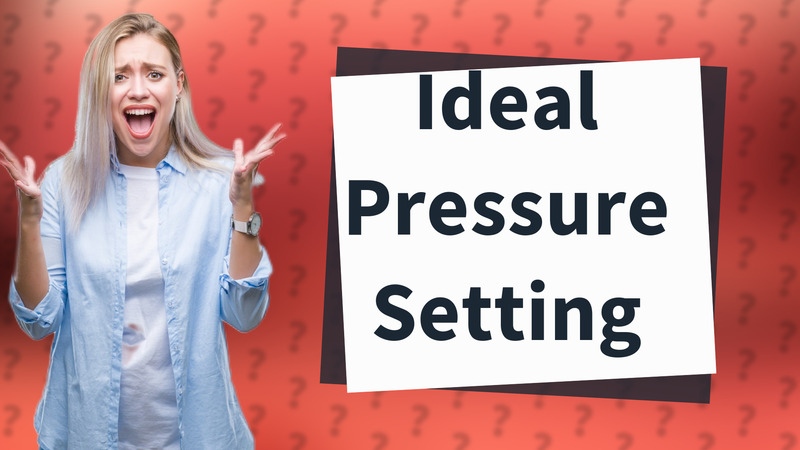 Ideal Pressure Setting