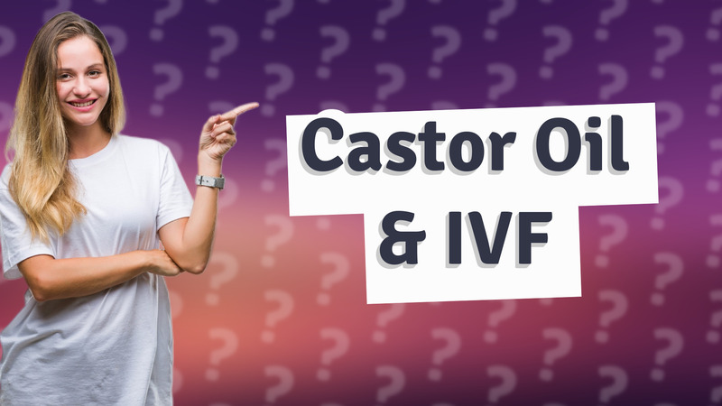 Castor Oil & IVF