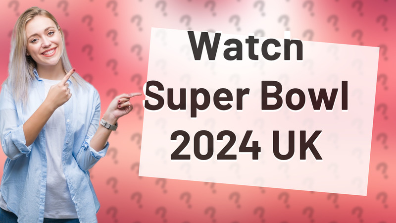 Watch Super Bowl 2024 UK