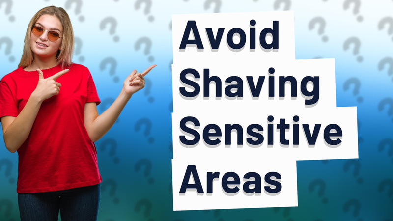 Avoid Shaving Sensitive Areas
