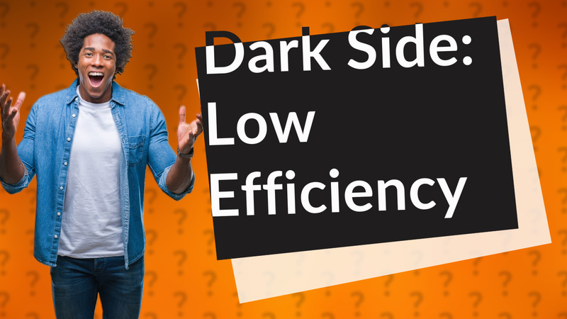 Dark Side: Low Efficiency