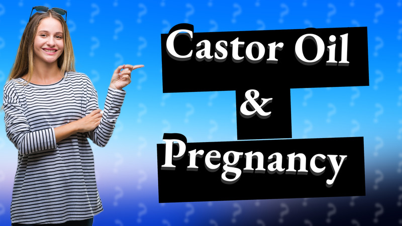Castor Oil & Pregnancy