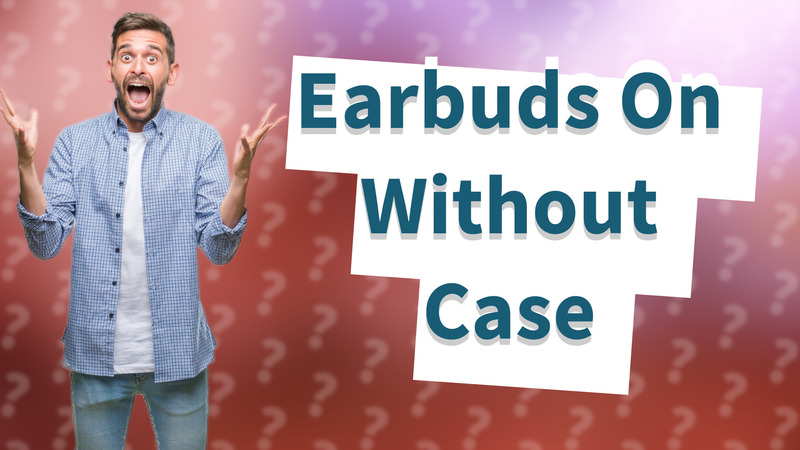 Earbuds On Without Case