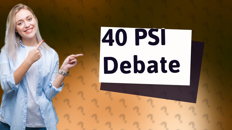 40 PSI Debate