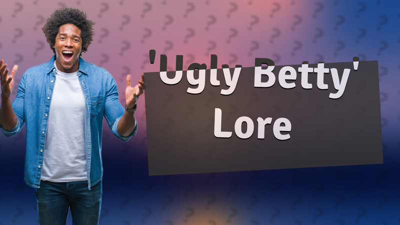 'Ugly Betty' Lore