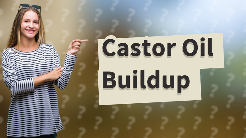 Castor Oil Buildup