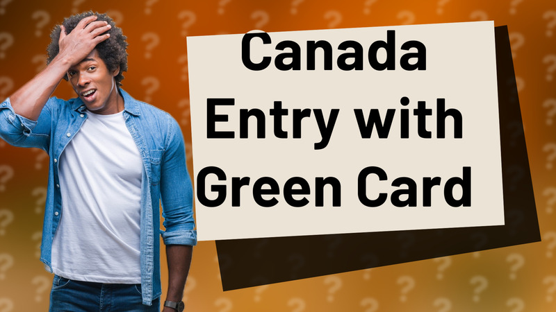 Canada Entry with Green Card