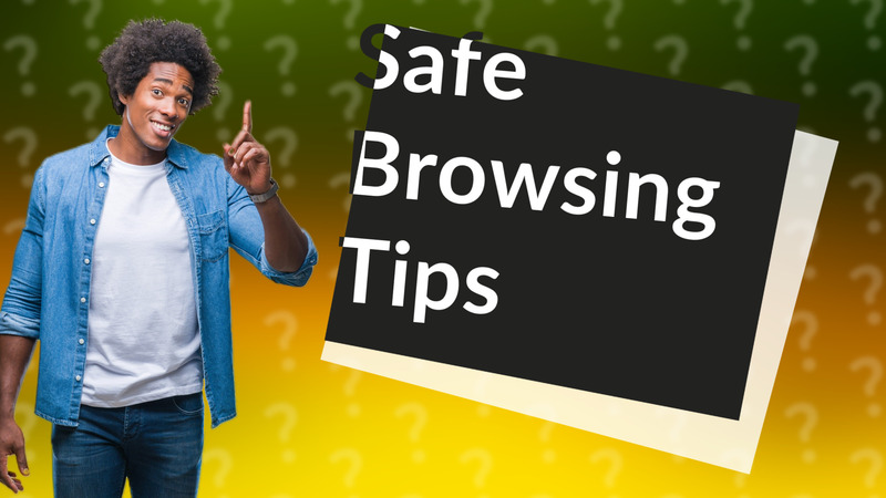 Safe Browsing Tips