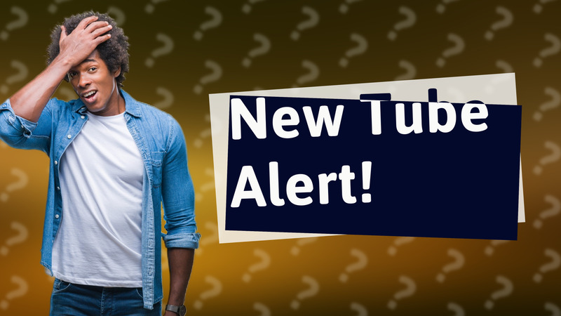 New Tube Alert!