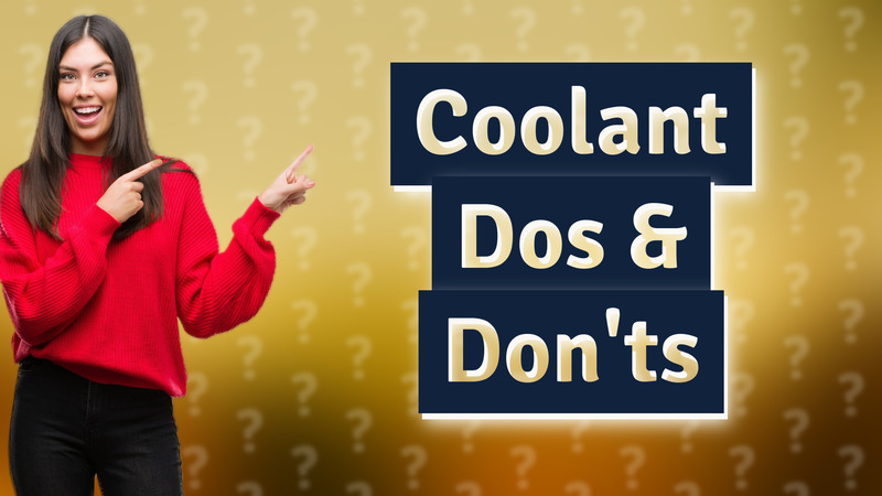 Coolant Dos & Don'ts
