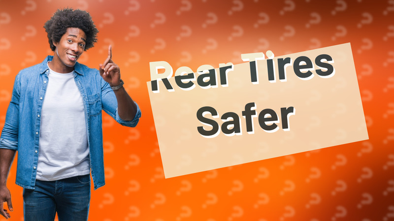 Rear Tires Safer