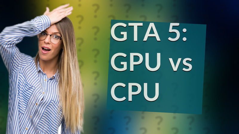 GTA 5: GPU vs CPU