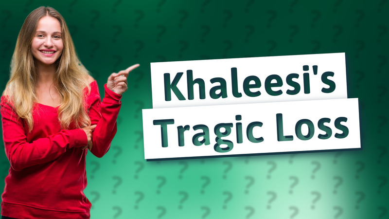 Khaleesi's Tragic Loss