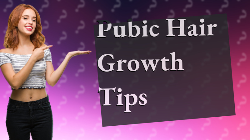 Pubic Hair Growth Tips