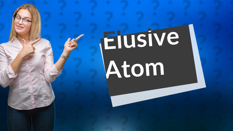 Elusive Atom
