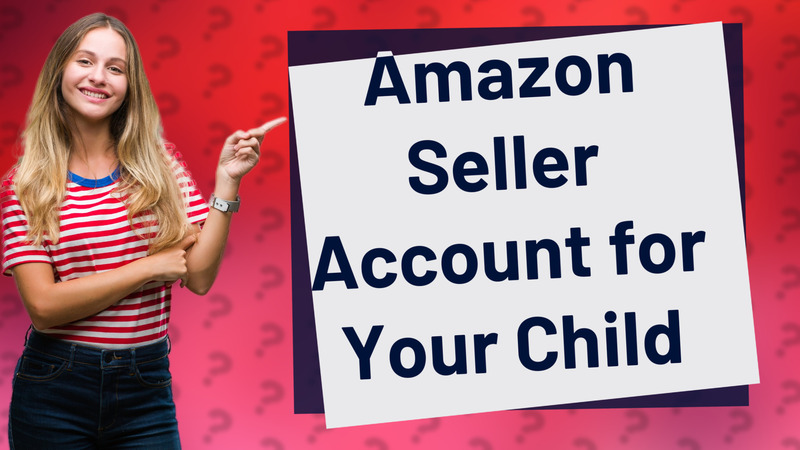 Amazon Seller Account for Your Child