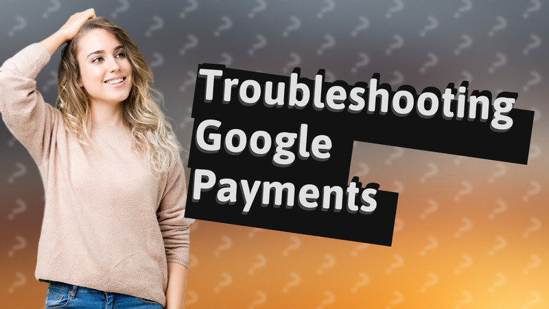 Troubleshooting Google Payments