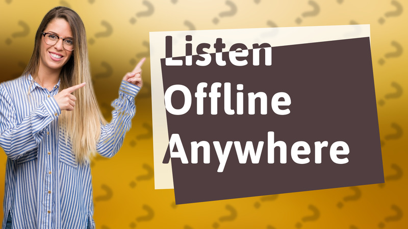 Listen Offline Anywhere