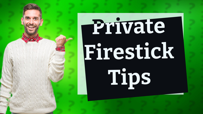 Private Firestick Tips