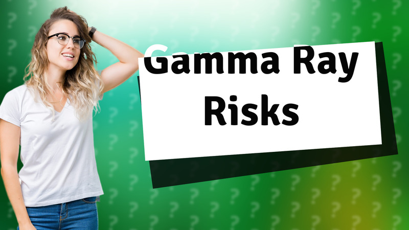 Gamma Ray Risks