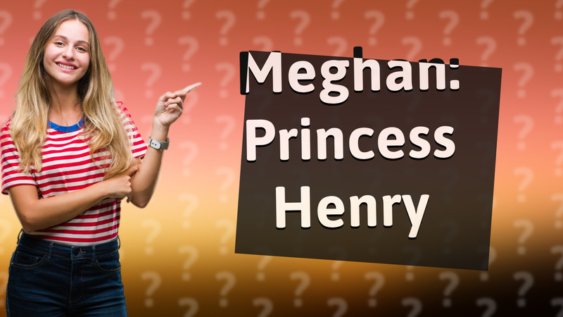 Meghan: Princess Henry