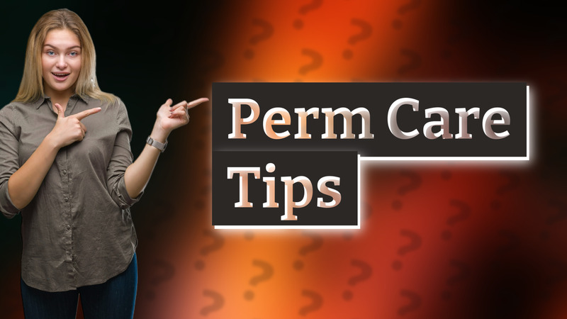 Perm Care Tips