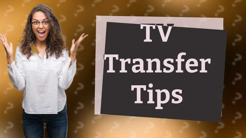 TV Transfer Tips